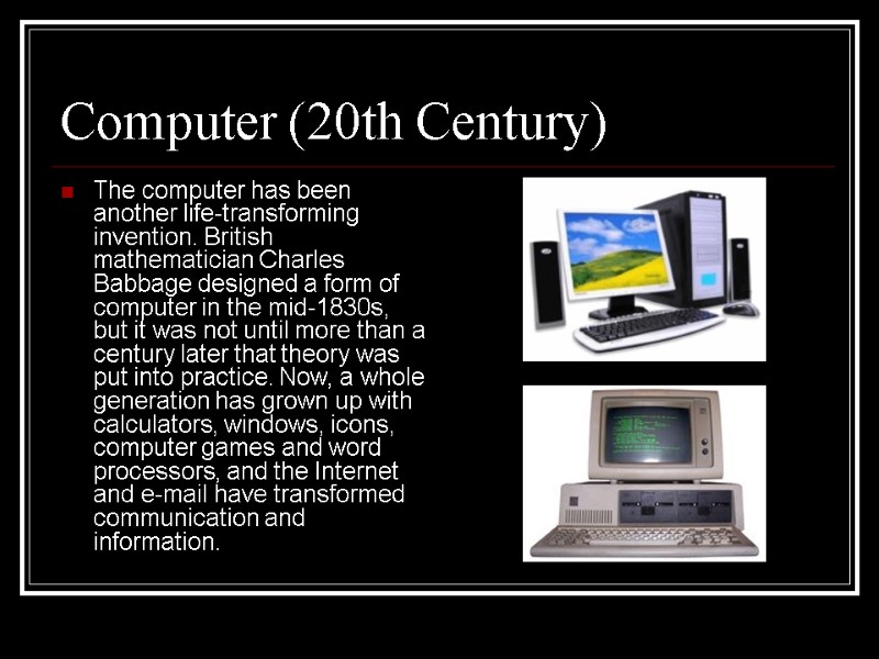 Computer (20th Century)  The computer has been another life-transforming invention. British mathematician Charles